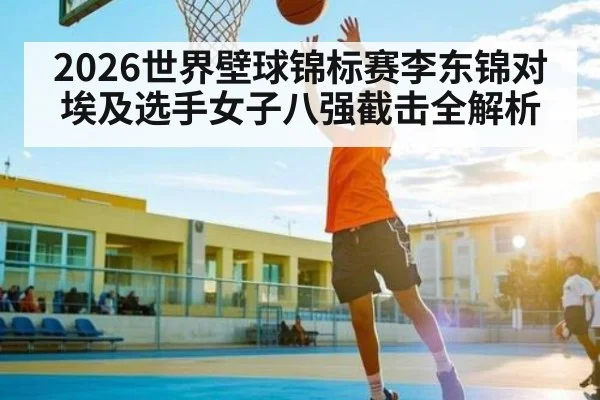 2026世界壁球锦标赛李东锦对埃及选手女子八强截击全解析